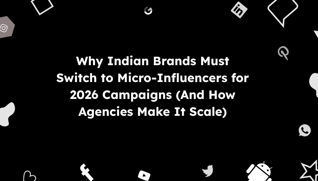 Why Indian Brands Must Switch to Micro-Influencers for 2026 Campaigns (And How Agencies Make It Scale)