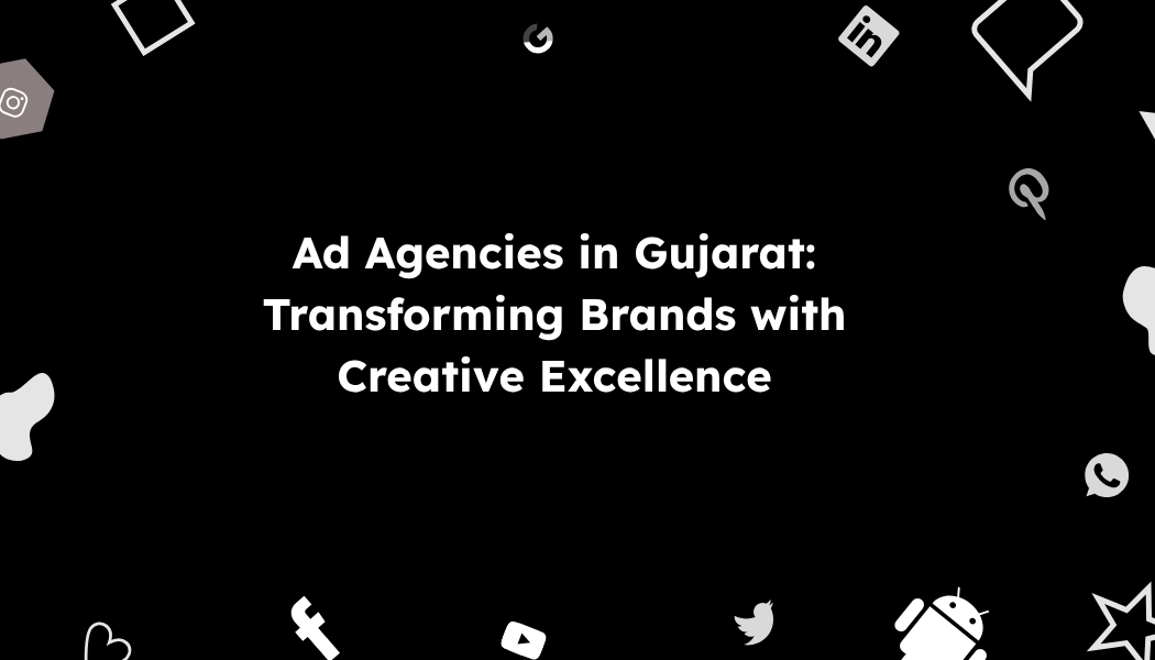 Ad Agencies in Gujarat: Transforming Brands with Creative Excellence